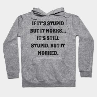 if it’s stupid but it works it’s still stupid, but it worked Hoodie
